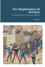 For Maytenance of Archers: A Medieval and Tudor Sourcebook