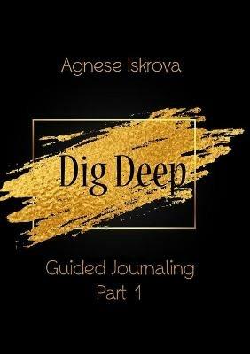 Dig Deep Guided Journaling Part 1 - Agnese Iskrova - cover