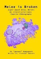 Melee is Broken: Super Smash Bros. Melee: An Interdisciplinary Esports Ethnography - Aj Rappaport - cover