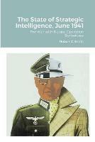 The State of Strategic Intelligence, June 1941: The War with Russia, Operation Barbarossa - Robert C Smith - cover
