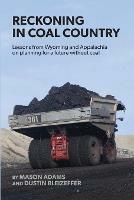 Reckoning in Coal Country: Lessons from Wyoming and Appalachia on planning for a future without coal - Mason Adams,Dustin Bleizeffer - cover