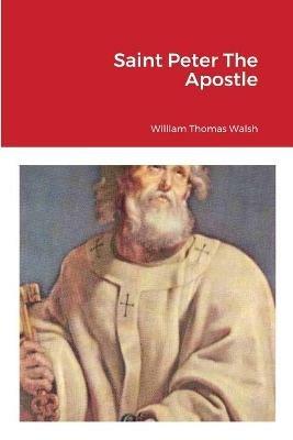 Saint Peter The Apostle - William Thomas Walsh - cover