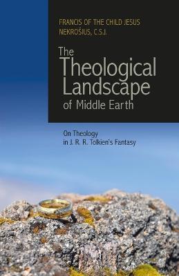 The Theological Landscape of Middle Earth: On Theology in J.R.R. Tolkien's Fantasy - C S J Francis of the Child Nekrosius - cover