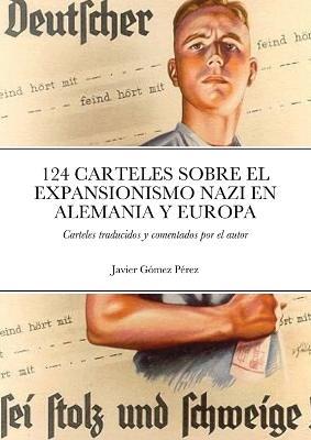 124 Carteles Sobre El Expansionismo Nazi En Alemania Y Europa: Carteles traducidos y comentados - Javier Gomez Perez - cover