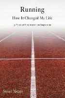 Running: How It Changed My Life: 40 Years of Perspiration and Inspiration - Susan Means - cover