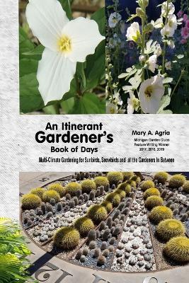 An Itinerant Gardener's Book of Days: Multi-Climate Gardening for Sunbirds, Snowbirds and all the Gardeners In Between - Mary a Agria - cover