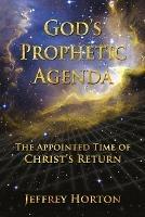 God's Prophetic Agenda: The Appointed Timne of Christ's Return
