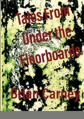 Tales From Under the Floorboards - Brian Carney - cover