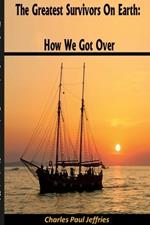 The Greatest Survivors On Earth: How We Got Over