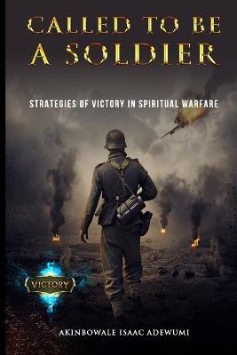 Called to Be a Soldier: Strategies of Victory in Spiritual Warfare - Akinbowale Adewumi - cover