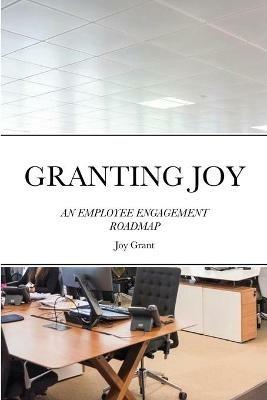 Granting Joy: An Employee Engagement Roadmap - Joy Grant - cover