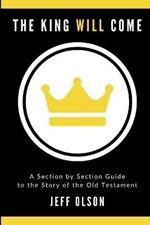 The King Will Come: A Section by Section Guide to the Story of the Old Testament