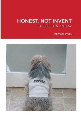 Honest, Not Invent: The Best of Stanislav, a Young Polish Plumber - Ishmael Smith - cover