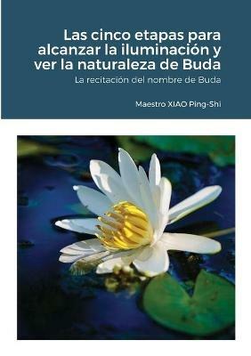 Las cinco etapas para alcanzar la iluminacion y ver la naturaleza de Buda: La recitacion del nombre de Buda - Ping-Shi Xiao - cover