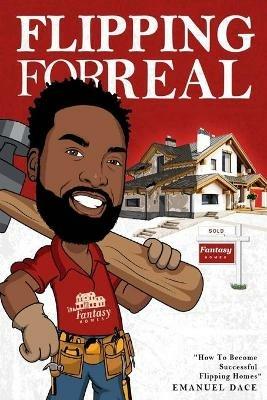 Flipping For Real: How To Become Successful Flipping Homes - Emanuel Dace - cover
