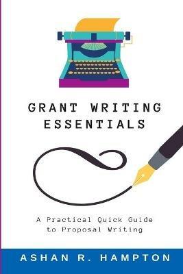 Grant Writing Essentials: A Practical Quick Guide to Proposal Writing - Ashan Hampton - cover