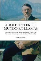Adolf Hitler, El Mundo El Llamas: Los origenes del nazismo, los protagonistas, los exitos y fracasos que llevaron a la Alemania nazi a asolar toda Europa (Version sencilla) - Javier Gomez Perez - cover