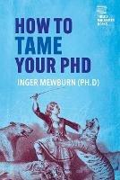 How to Tame your PhD: (second edition) - Inger Mewburn - cover