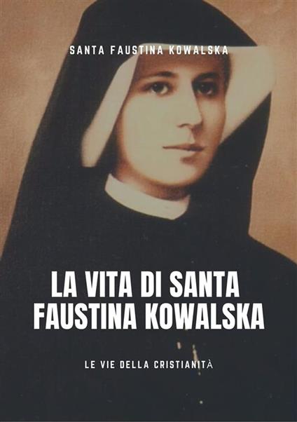 Vita di Santa Faustina Kowalska - Faustina Kowalska (santa) - ebook