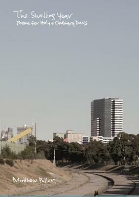 The Swelling Year (1st anniversary edition): Poems for Holy and Ordinary Days - Matthew Pullar - cover