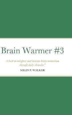 Brain Warmer #3: A book to enlighten and increase brain momentum through daily obstacles." - Miles P. Walker - Miles Walker - cover