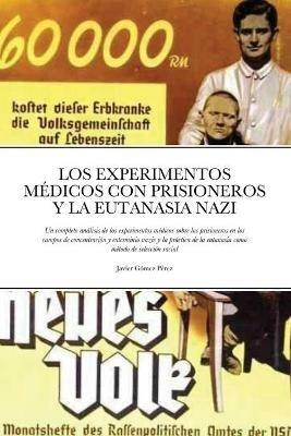 Los Experimentos Medicos Con Prisioneros Y La Eutanasia Nazi: Un completo analisis de los experimentos medicos sobre los prisioneros en los campos de concentracion y exterminio nazis y la practica de la eutanasia como metodo de seleccion racial - Javier Gomez Perez - cover