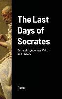 The Last Days of Socrates: Euthyphro, Apology, Crito and Phaedo - Plato - cover