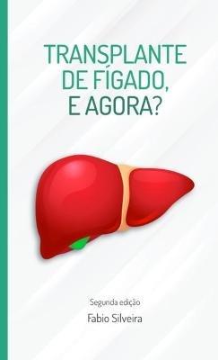 Transplante de figado, e agora?: Guia para pacientes em lista de espera para transplante de figado. - Fabio Silveira - cover