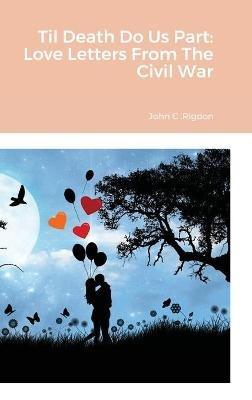 Til Death Do Us Part: Love Letters From The Civil War - John C Rigdon - cover