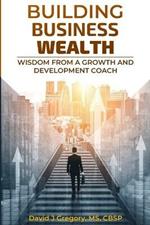 Building Business Wealth: Wisdom from a Growth and Development Coach