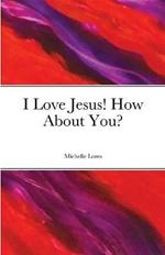 I Love Jesus! How About You?