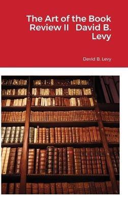 The Art of the Book Review, Part II: The Companionship of Texts- Cherishing and Revering Books as a Prelude to interpreting, cherishing, revering, and respecting others - David B Levy - cover