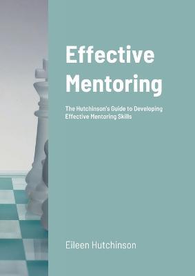 Effective Mentoring: The Hutchinson's Guide to Developing Effective Mentoring Skills - Eileen Hutchinson - cover
