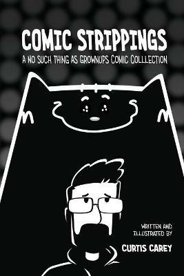 Comic Strippings: A No Such Thing As GrownUps Comic Collection - Curtis Carey - cover
