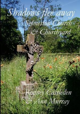 Shadows flee away: Selmeston Church & Churchyard - Rodney Castleden,Ann Murray - cover