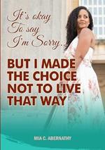 It's Okay to Say I'm Sorry... But I Made the Choice Not to Live That Way