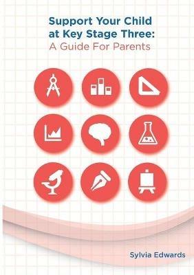 Support Your Child at Key Stage Three: A Guide for Parents - Sylvia Edwards - cover