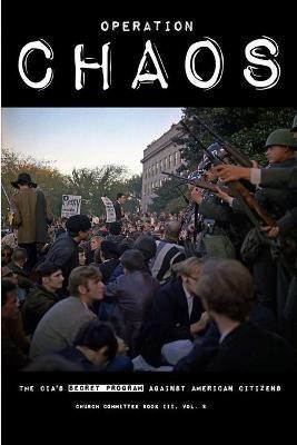 Operation CHAOS: The CIA's Secret Program Against American Citizens: Book III, Vol. 2 - Church Committee - cover