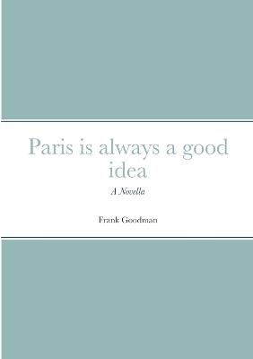 Paris is always a good idea: A Novella - Frank Goodman - cover