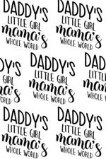 Daddy's Little Girl, Mama's Whole World Composition Notebook - Small Ruled Notebook - 6x9 Lined Notebook (Softcover Journal / Notebook / Diary)