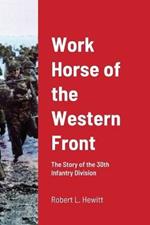 Work Horse of the Western Front: The Story of the 30th Infantry Division