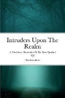 Intruders Upon The Realm: A Non Linear Observation Of My Para/Spiritual Life