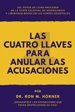 Las Cuatro Llaves para Anular las Acusaciones: !Desmantele las acusaciones que estan destruyendo su vida!