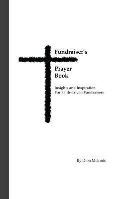 Fundraiser's Prayer Book: Insights and Inspiration for Faith-driven Fundraisers - Dion McInnis - cover