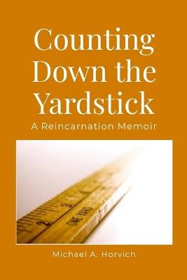 Counting Down the Yardstick: A Reincarnation Memoir - Michael a Horvich - cover