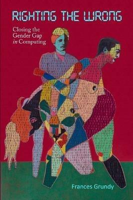Righting the Wrong: Closing the Gender Gap in Computing - Frances Grundy - cover