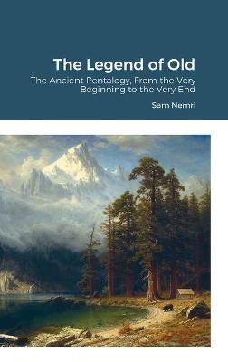 The Legend of Old: The Ancient Pentalogy, From the Very Beginning to the Very End - Sam Nemri - cover