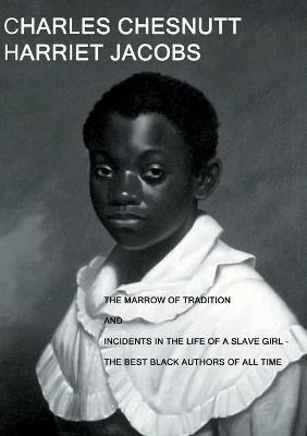 The Marrow of Tradition and Incidents in the Life of a Slave Girl: - The Best Black Authors Of All Time - Charles Chesnutt,Harriet Jacobs - cover