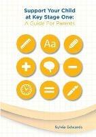 Support Your Child at Key Stage One: A Guide For Parents - Sylvia Edwards - cover