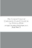 The Central Tenet of Christianity Found Clearly in the Hebrew Bible: 83 English Translations of Isaiah Chapter 52:13 through Chapter 53